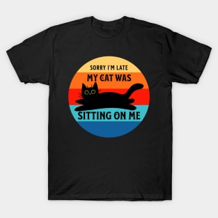 Sorry I'm Late, My Cat Was Sitting on Me T-Shirt